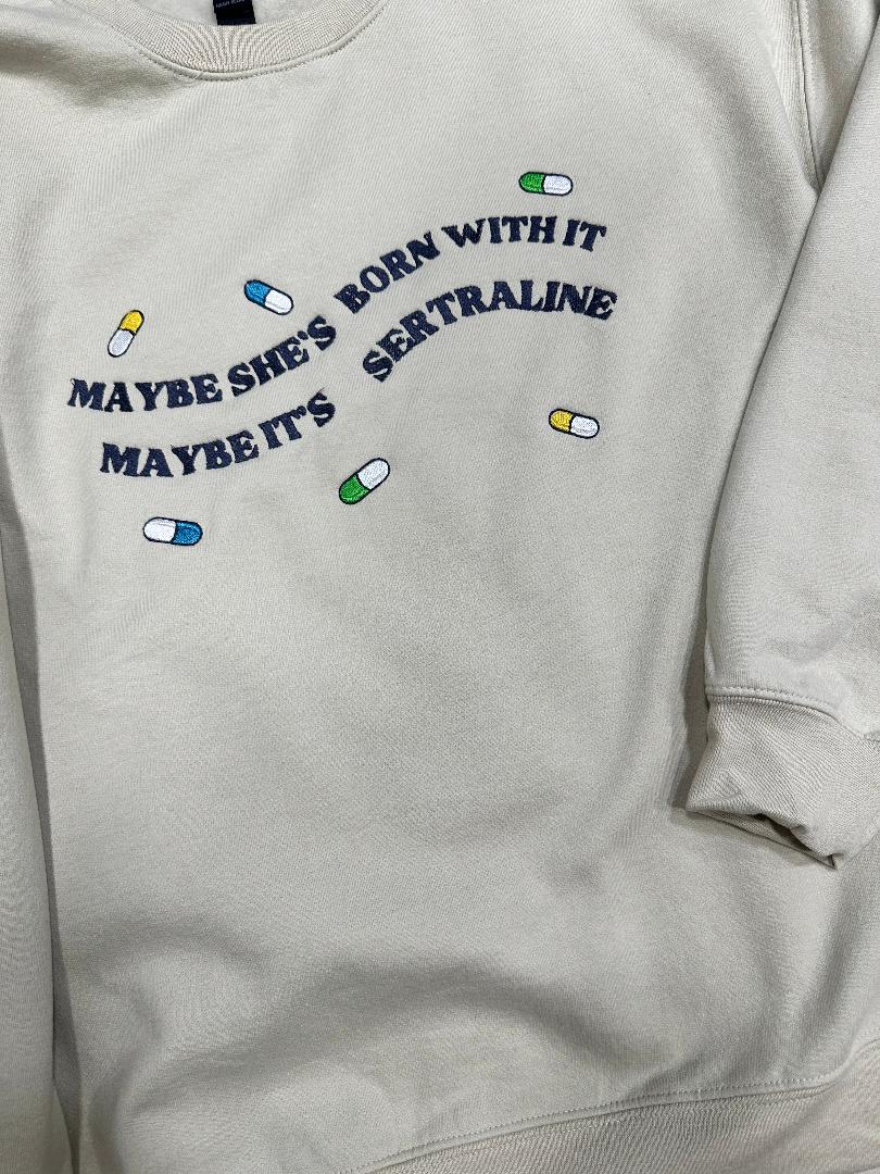 Unisex Crewneck Embroidered Slang Quote 'Maybe She's Born with It Maybe It's Sertraline' Embroidery clever gift for everyone spread laughter