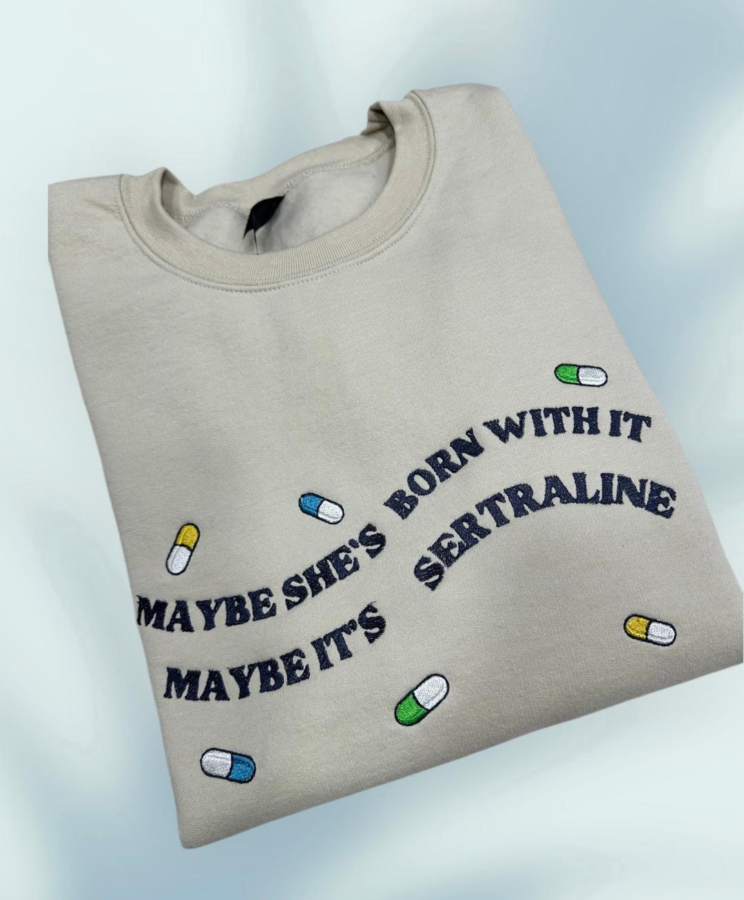 Unisex Crewneck Embroidered Slang Quote 'Maybe She's Born with It Maybe It's Sertraline' Embroidery clever gift for everyone spread laughter