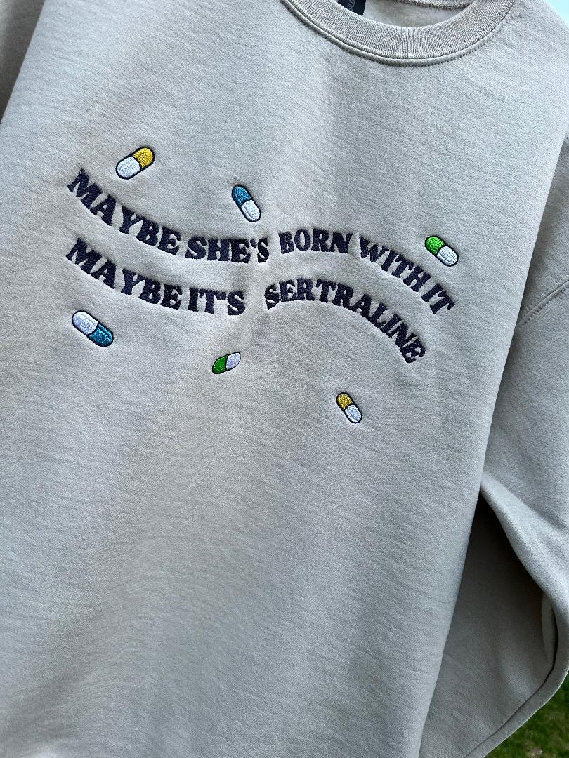 Unisex Crewneck Embroidered Slang Quote 'Maybe She's Born with It Maybe It's Sertraline' Embroidery clever gift for everyone spread laughter