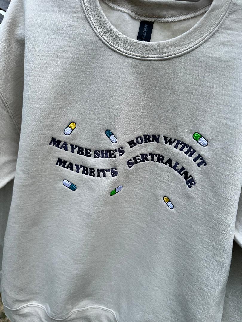 Unisex Crewneck Embroidered Slang Quote 'Maybe She's Born with It Maybe It's Sertraline' Embroidery clever gift for everyone spread laughter