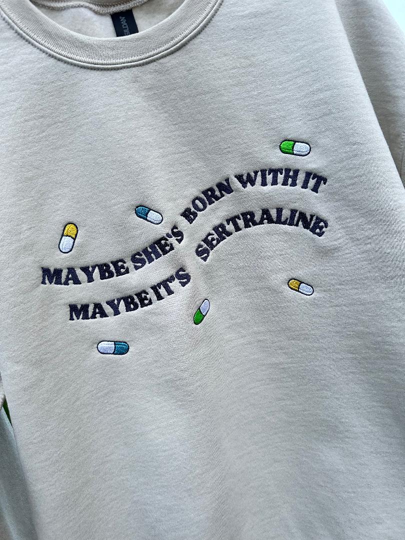 Unisex Crewneck Embroidered Slang Quote 'Maybe She's Born with It Maybe It's Sertraline' Embroidery clever gift for everyone spread laughter
