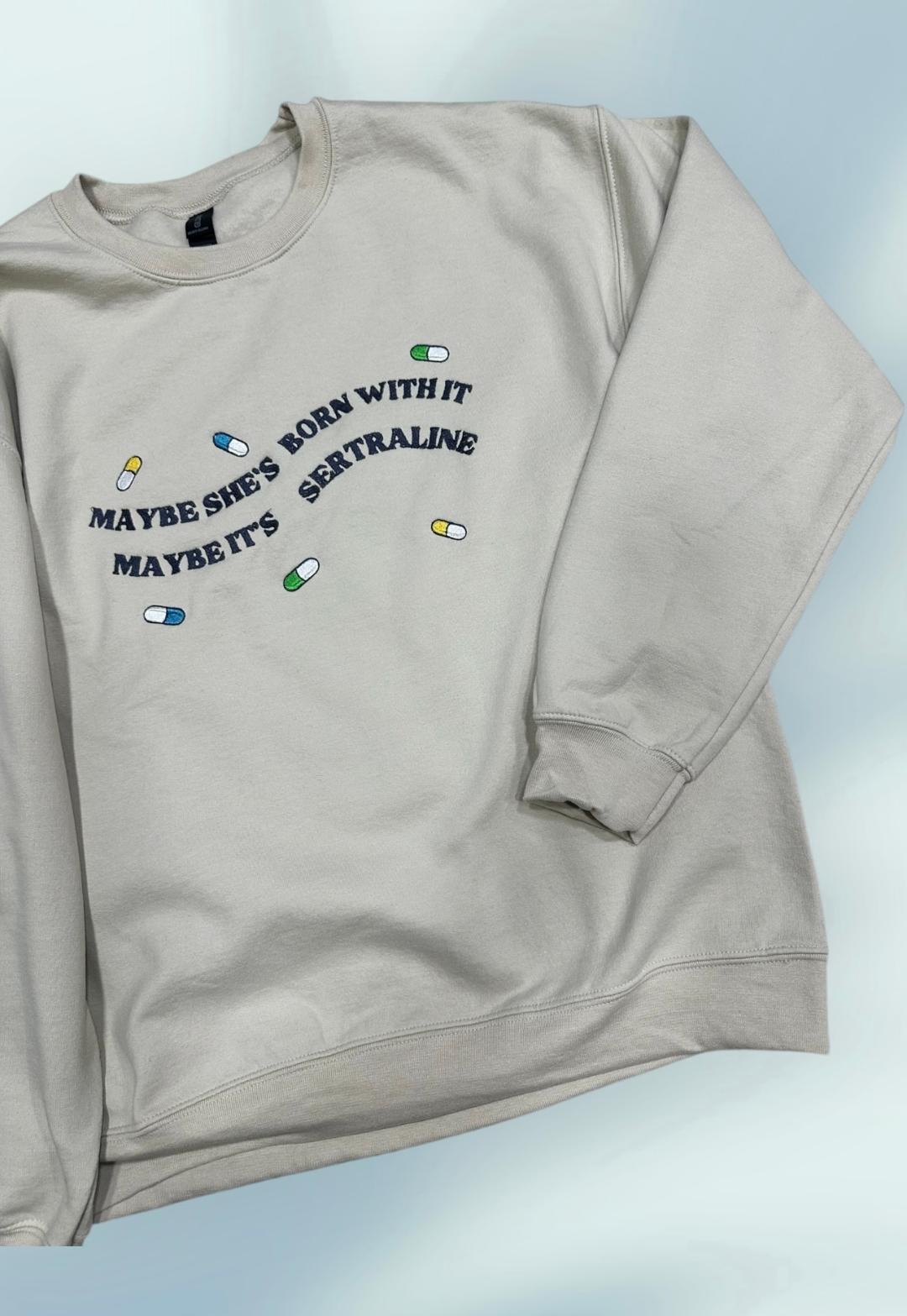 Unisex Crewneck Embroidered Slang Quote 'Maybe She's Born with It Maybe It's Sertraline' Embroidery clever gift for everyone spread laughter