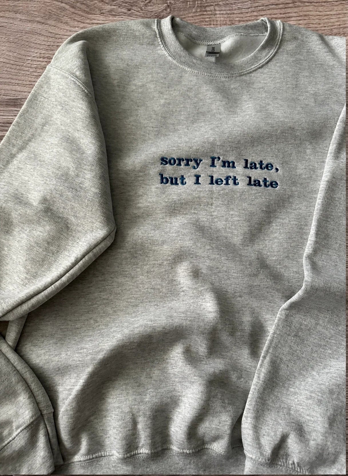 Embroidered Sweatshirt Quote ''Sorry I'm late, but I Left Late''