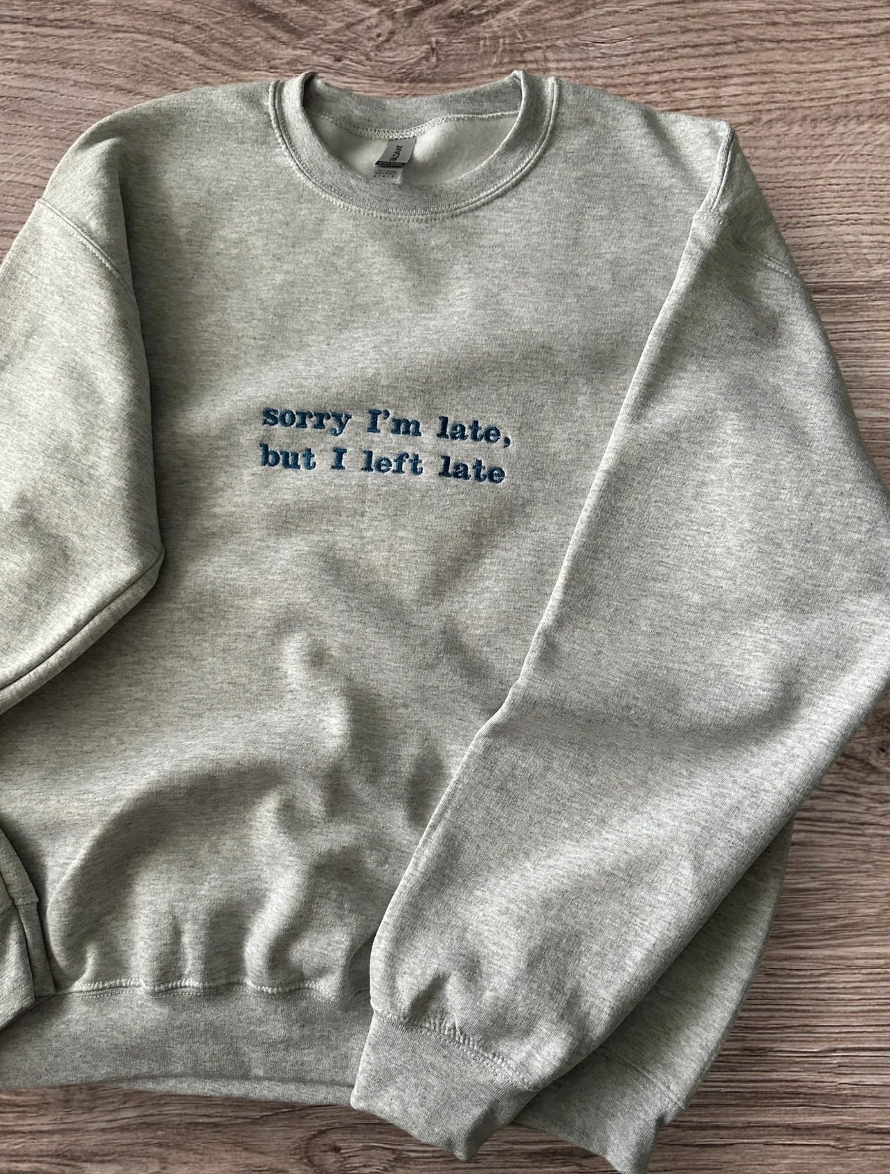 Embroidered Sweatshirt Quote ''Sorry I'm late, but I Left Late''