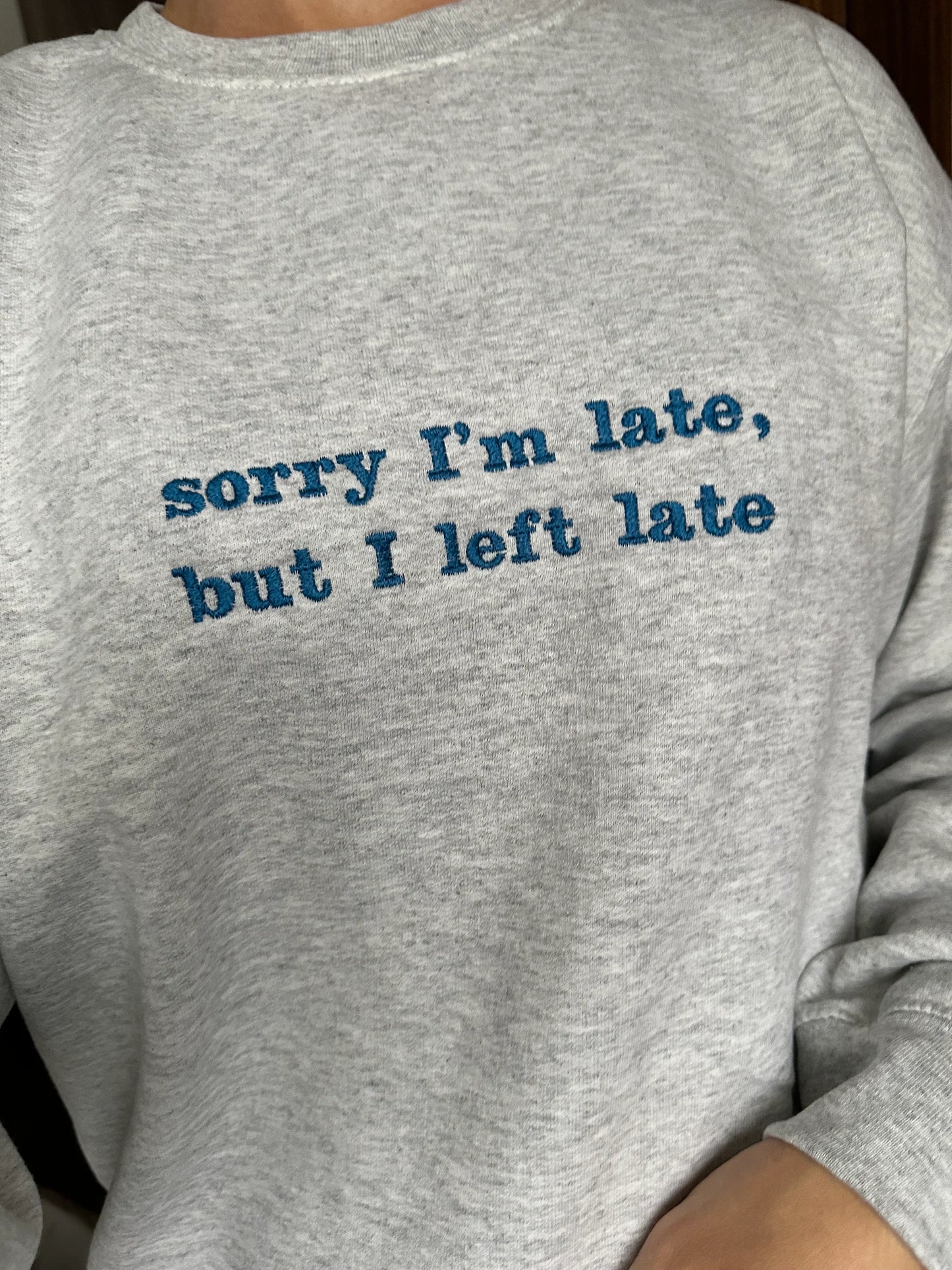 Embroidered Sweatshirt Quote ''Sorry I'm late, but I Left Late''