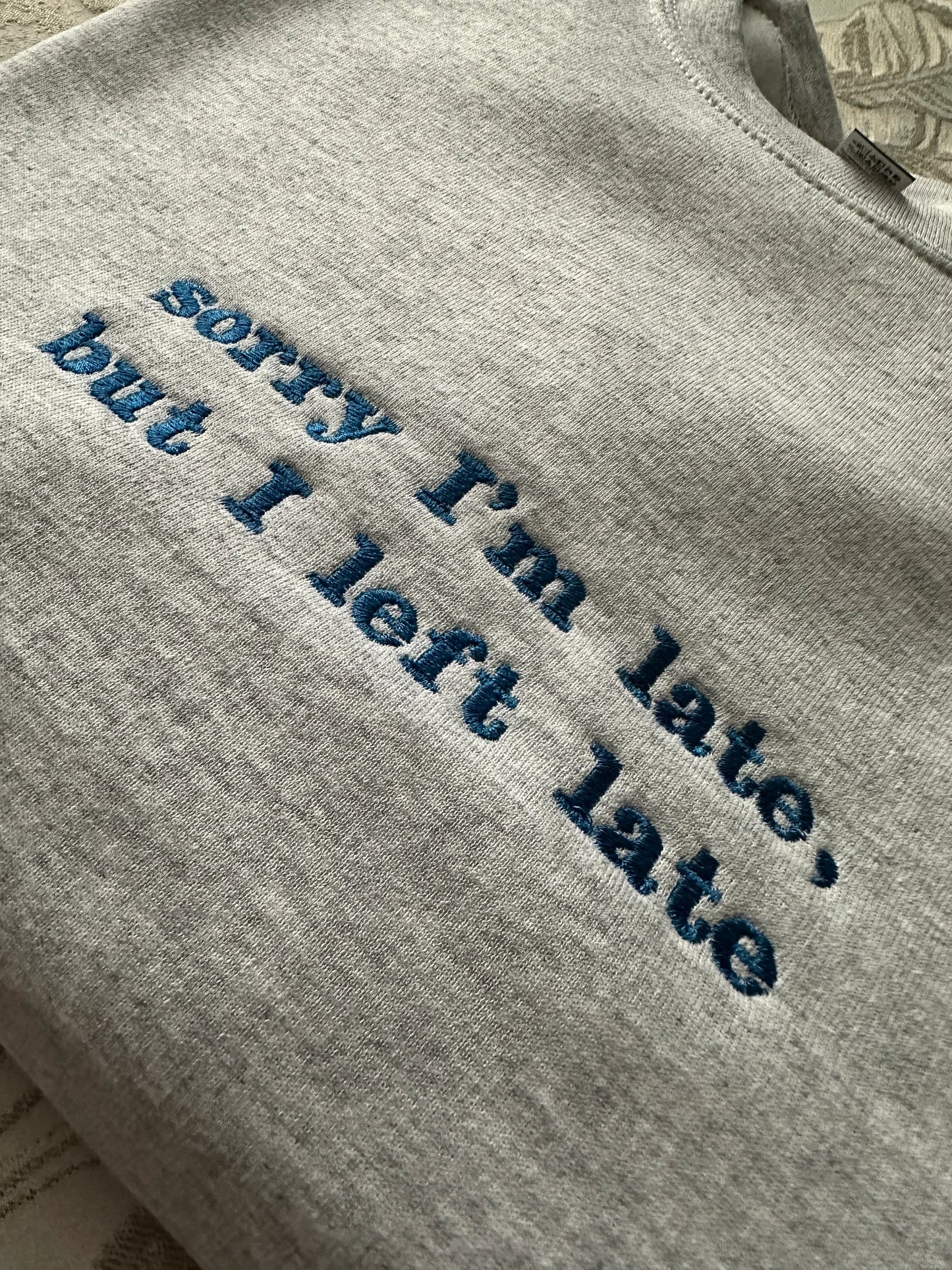 Embroidered Sweatshirt Quote ''Sorry I'm late, but I Left Late''