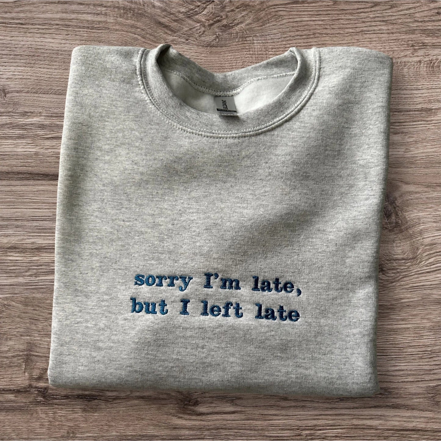 Embroidered Sweatshirt Quote ''Sorry I'm late, but I Left Late''