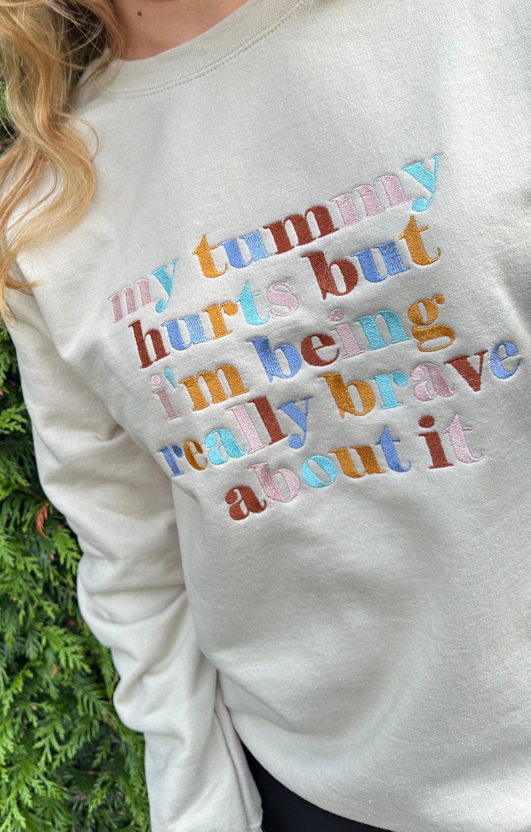 Custom Design Embroidered crewneck sweatshirt with quote ''My tummy hurts but I'm being really brave about it''